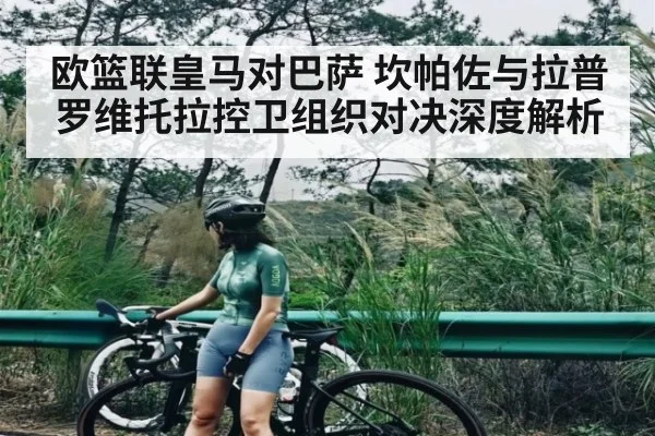 欧篮联皇马对巴萨 坎帕佐与拉普罗维托拉控卫组织对决深度解析